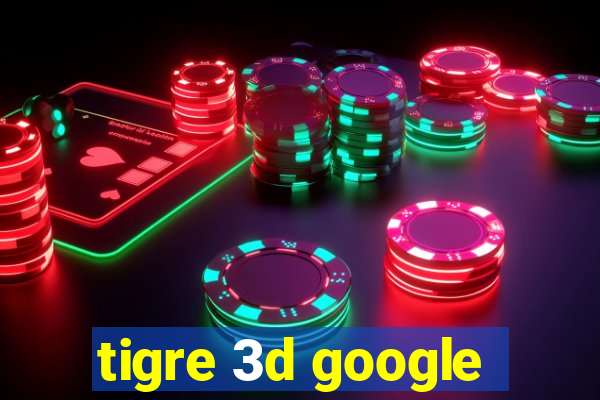 tigre 3d google